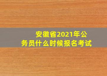 安徽省2021年公务员什么时候报名考试