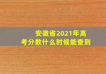 安徽省2021年高考分数什么时候能查到