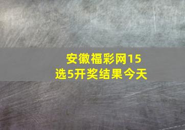 安徽福彩网15选5开奖结果今天