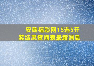 安徽福彩网15选5开奖结果查询表最新消息