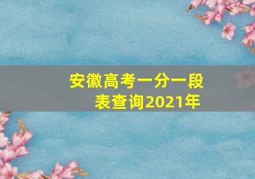 安徽高考一分一段表查询2021年