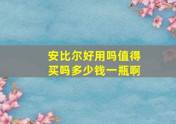 安比尔好用吗值得买吗多少钱一瓶啊