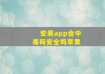 安装app会中毒吗安全吗苹果