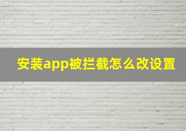 安装app被拦截怎么改设置