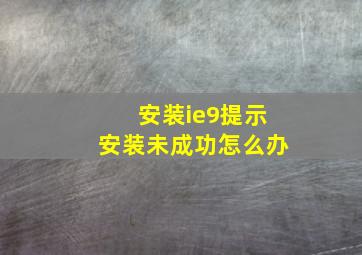 安装ie9提示安装未成功怎么办