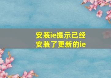 安装ie提示已经安装了更新的ie