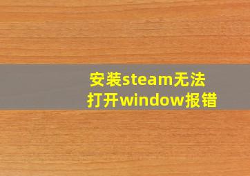 安装steam无法打开window报错