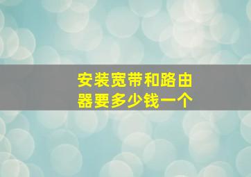 安装宽带和路由器要多少钱一个