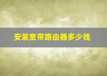 安装宽带路由器多少钱