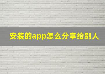 安装的app怎么分享给别人