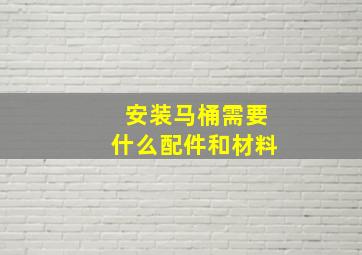 安装马桶需要什么配件和材料