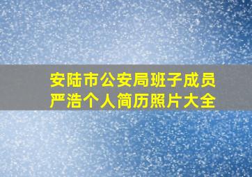 安陆市公安局班子成员严浩个人简历照片大全