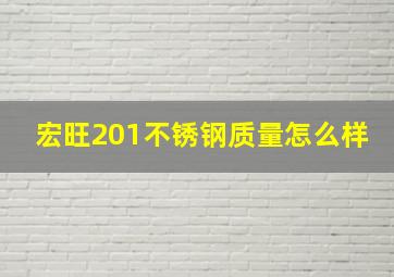 宏旺201不锈钢质量怎么样