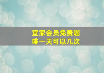 宜家会员免费咖啡一天可以几次