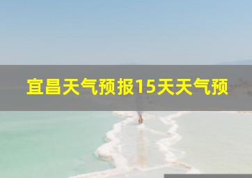 宜昌天气预报15天天气预