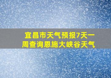 宜昌市天气预报7天一周查询恩施大峡谷天气