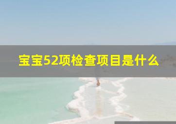 宝宝52项检查项目是什么