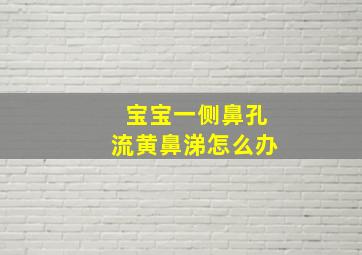 宝宝一侧鼻孔流黄鼻涕怎么办