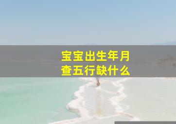 宝宝出生年月查五行缺什么