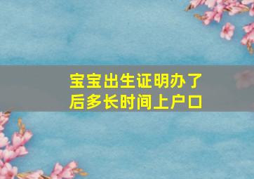 宝宝出生证明办了后多长时间上户口