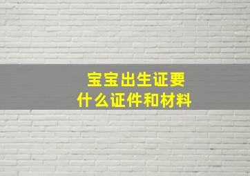 宝宝出生证要什么证件和材料