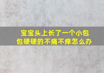 宝宝头上长了一个小包包硬硬的不痛不痒怎么办