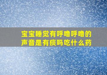 宝宝睡觉有呼噜呼噜的声音是有痰吗吃什么药