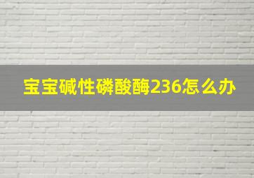 宝宝碱性磷酸酶236怎么办