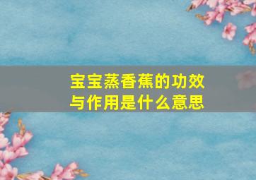 宝宝蒸香蕉的功效与作用是什么意思