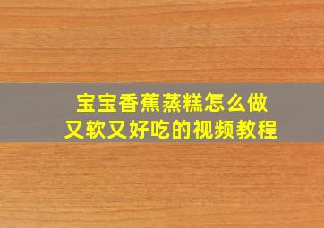 宝宝香蕉蒸糕怎么做又软又好吃的视频教程