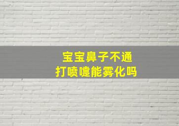 宝宝鼻子不通打喷嚏能雾化吗