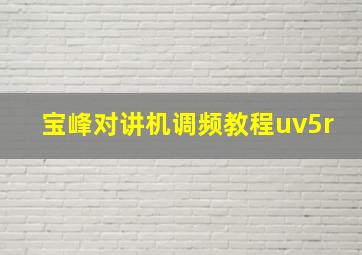 宝峰对讲机调频教程uv5r