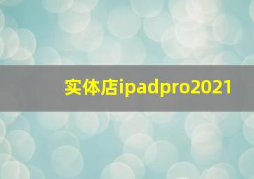 实体店ipadpro2021