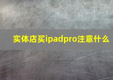 实体店买ipadpro注意什么