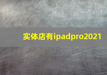 实体店有ipadpro2021