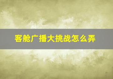 客舱广播大挑战怎么弄