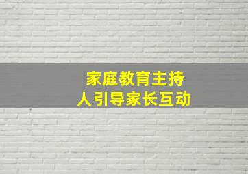 家庭教育主持人引导家长互动