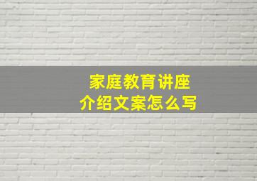 家庭教育讲座介绍文案怎么写