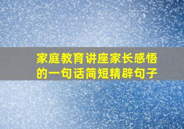 家庭教育讲座家长感悟的一句话简短精辟句子