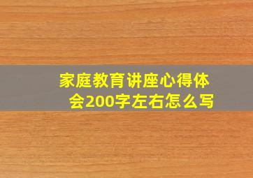 家庭教育讲座心得体会200字左右怎么写