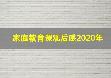 家庭教育课观后感2020年