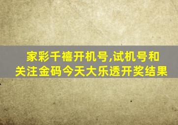 家彩千禧开机号,试机号和关注金码今天大乐透开奖结果