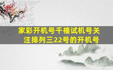 家彩开机号千禧试机号关注排列三22号的开机号