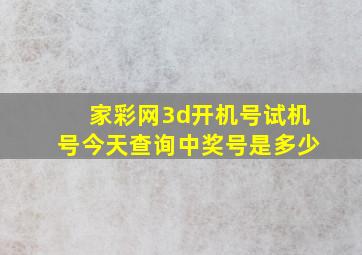 家彩网3d开机号试机号今天查询中奖号是多少