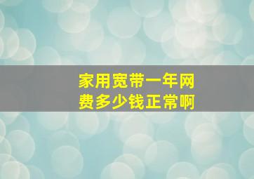 家用宽带一年网费多少钱正常啊