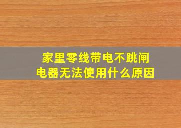 家里零线带电不跳闸电器无法使用什么原因