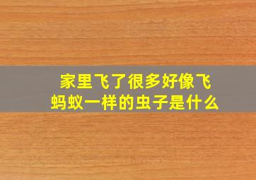 家里飞了很多好像飞蚂蚁一样的虫子是什么