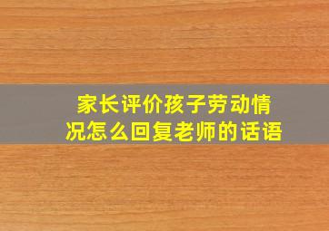 家长评价孩子劳动情况怎么回复老师的话语