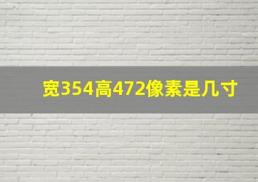 宽354高472像素是几寸