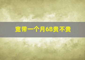 宽带一个月68贵不贵